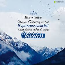 Always Have A Unique Character Like Salt It S Presence Is Not Felt But It S Absence Makes All Things Tastele Motivational Sms Motivational Status Great Quotes