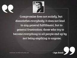 Find the best satisfy quotes, sayings and quotations on picturequotes.com. Compromise Does Not Satisfy But Inspirational Quote By Ayn Rand
