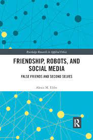 Friendship Robots And Social Media False Friends And Second Selves