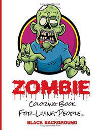 Black background coloring book contains over 35 coloring pages to color and enjoy. Zombie Coloring Book For Living People Black Background Freaky Coloring Pages For Everyone Adults Teenegers Tweens Older Kids Boys Girls Books For Relaxing Relieving The Stress Edition Undead