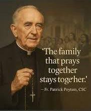 The family that prays together stays toge togeher. her.' Fr. Patrick Peyton,  -Fr.PutrickPeyton,Csc CSC