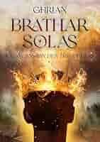Amazon.com: Bràthar Solas: Tome 2 : L'ascension des trois piliers:  9782322400232: Auteur, Ghrian: Books