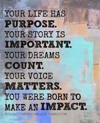 Your Life Has A Purpose Your Story Is Important Your Dreams Matter Your Voice Counts You Were Born To Make A Inspirational Words Words Inspirational Quotes