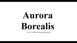 This is the british english pronunciation of the aurora borealis. Aurora Borealis Pronunciation How To Pronounce Audio Guide Youtube