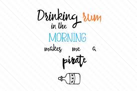 Download Drinking Rum In The Morning Makes Me A Pirate Svg Cut File By Creative Fabrica Crafts Creative Fabrica SVG Cut Files
