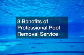 3 Benefits of Professional Pool Removal Service - The Family's Home