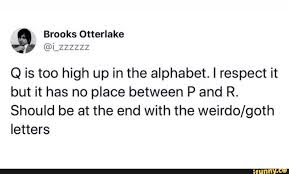 N, l, b, n, p, r, x. Q Is Too High Up In The Alphabet I Respect It But It Has No Place Between P And R Should Be At The End With The Weirdo Goth Letters