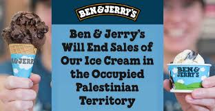 On monday , ben & jerry's issued a statement saying that it will no longer sell its products in the occupied palestinian territory. Nyvz4 N7yjjuhm