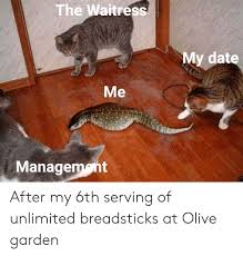 The Waitress My Date Me Managemant After My 6th Serving Of Unlimited Breadsticks At Olive Garden Olive Garden Meme On Me Me