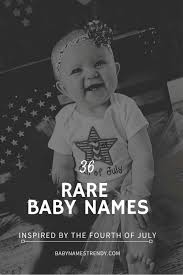 36 Rare Baby Names Inspired By The Fourth Of July For Baby Boy And Girl In 2020 Rare Baby Names Baby Names Cool Baby Names