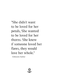 She Didn T Want To Be Loved For Her Petals She Quotes Flaws Quotes Want Quotes