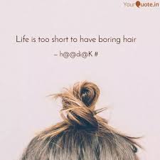 So the quote life is too short to have boring hair is like a match made in heaven for me as my life motto. Life Is Too Short To Have Quotes Writings By H Di K Yourquote