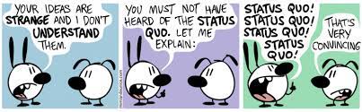 He is content with the status quo and does not like change. Connected Leadership Is Not The Status Quo
