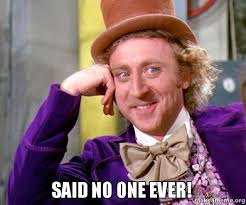 Said No One Ever Willy Wonka Sarcasm Meme Make A Meme