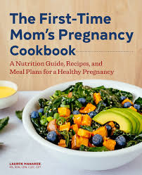 Healthy food recipes while pregnant. The First Time Mom S Pregnancy Cookbook A Nutrition Guide Recipes And Meal Plans For A Healthy Pregnancy Manaker Ms Rdn Ldn Clec Cpt Lauren 9781648767098 Amazon Com Books