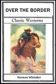 Buddies in the Saddle: Herman Whitaker, Over the Border (1917)