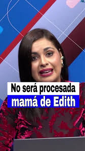 Fin de la historia, mamá de Edith no será procesada @Polett Delgado 💜  #Edith #Noticias #saltillo