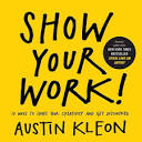 Show Your Work!: 10 Ways to Share Your Creativity and Get ...