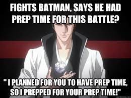 Fights Batman Says He Had Prep Time For This Battle I Planned For You To Have Prep Time So I Prepped For Your Prep Time All Planned Aizen Quickmeme