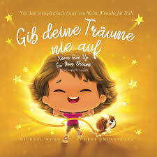 Gib deine Träume nie auf: Deutsch-englische Ausgabe (Never Give Up On Your  Dreams: German-English edition) (Die „Bedingungslose Liebe“-Reihe ...