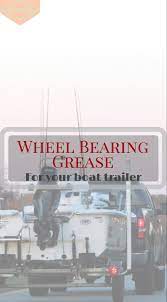 Wheel Bearing Grease For Your Boat Trailer Boat Trailer Boat Wakeboarding