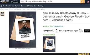 An offensive edited photo of george floyd is reportedly being passed around the los angeles police department on valentine's day. Funny Valentines Day Cards All Today S Deals Customer Service Gift Cards Sell Registry You Take My Breath Away Funny Dementor Card George Floyd Low Card Valentines Card Available