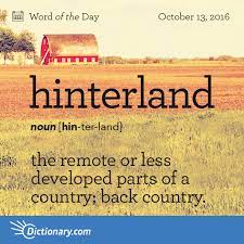 Dictionary Com S Word Of The Day Hinterland Often Hinterlands The Remote Or Less Developed Parts Of A Country Weird Words Uncommon Words Unusual Words