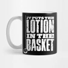 Easily move forward or backward to get to the perfect spot. Put The Lotion In The Basket Silence Of The Lambs Mug Teepublic