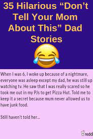 Send us your wacky, funny, and clean dad jokes and we'll add them to the site! 35 Hilarious Don T Tell Your Mom About This Dad Stories Funny Quotes For Kids Funny Life Hacks Dad Humor