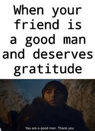 You Are A Good Man Memes