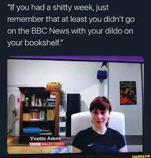 If you had a shitty week, just remember that at least you didn't go on the  BBC News with your dildo on your bookshelf.