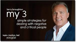 Larry Broughton: My 3 Simple Strategies For Dealing with Negative and  Critical People