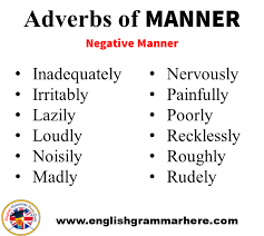 An adverb of manner is an adverb (such as quickly or slowly) that describes how and in what way the action of a verb is carried out. Adverbs Of Place Degree Time Manner In English English Grammar Here