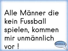 Alfred tatar ist einer der bekanntesten experten im österreichischen fußball. Alle Manner Die Kein Fussball Spielen Kommen Mir Unmannlich Vor Osterreichische Spruche Und Zitate