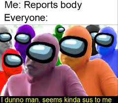 He S Kinda Sus To Me Amongus Really Funny Memes Stupid Memes Stupid Funny Memes