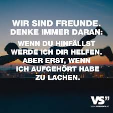 Wir Sind Freunde Denke Immer Daran Wenn Du Hinfallst Werde Ich Dir Helfen Aber Erst Wenn Ich Aufgehort Habe Zu Lachen Visual Statements Sarkastische Spruche Freunschaft Spruche Weisheiten Spruche