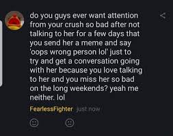 See full list on wikihow.com Ol Do You Guys Ever Want Attention From Your Crush So Bad After Not Talking To Her For A Few Days That You Send Her A Meme And Say Oops Wrong Person