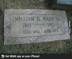I Told You I Was Sick Funny Tombstone Sayings Tombstone Quotes Told You So