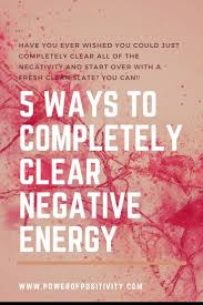 5 Ways To Completely Clear Negative Energy Clear Negative Energy Negative Energy Cleanse Negative Energy
