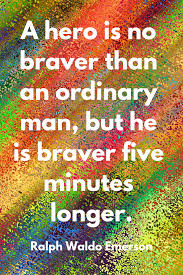 A Hero Is No Braver Than An Ordinary Man But He Is Braver Five Minutes Longer Ralph Waldo Emerson Inspirational Quotes Life Quotes Quotes