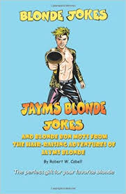 A blonde joke is a joke that is based on the stereotype that blondes are promiscuous and are not very clever. Blonde Jokes Jayms Blonde Jokes And Blonde Bon Mots From The Hair Raising Adventures Of Jayms Blonde Amazon De Moore S C Cabell Mr Robert W Cabell Mr Robert W Fremdsprachige Bucher