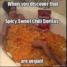 Spicy chili memes images and text to transmit social and cultural ideas to one another. When You Discover That Spicy Sweet Chili Doritos Are Vegan Vegan Meme Vegan Humor Vegan Lifestyle Veg Spicy Sweet Chili Doritos Sweet Chili Vegan Humor