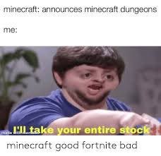 Minecraft Announces Minecraft Dungeons Me Take Your Entire Stock Made With Mematic Minecraft Good Fortnite Bad Bad Meme On Awwmemes Com In order to fit on the sub, posts need to make either a joke about minecraft (modded minecraft, multiplayer interactions, etc. minecraft announces minecraft dungeons