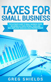 There's a state income tax in 43 states. Amazon Com Taxes For Small Business The Ultimate Guide To Small Business Taxes Including Llc Taxes Payroll Taxes And Self Employed Taxes As A Sole Proprietorship Ebook Shields Greg Kindle Store