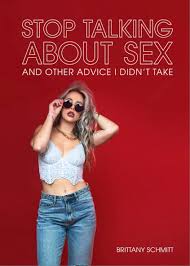 Stop Talking About Sex And Other Advice I Didnt Take by Brittany Schmitt |  Goodreads