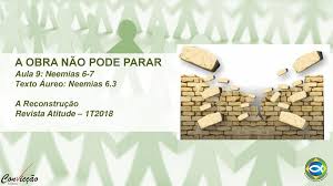 Bíblia > jfa > neemias 6. A Obra Nao Pode Parar Aula 9 Neemias 6 7 Texto Aureo Neemias Ppt Carregar