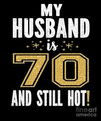 Gift a sailing cruise, an indulgent seafood dining so our 70th birthday present ideas are all about giving them something unique and memorable. My Husband Is 70 And Still Hot 70th Birthday Gift For Him Design Digital Art By Art Grabitees