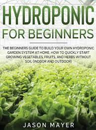 Here are three easy ways for you to start cultivating your own this season. Hydroponics For Beginners The Beginners Guide To Building Your Own Hydroponic Von Jason Mayer Englisches Buch Bucher De