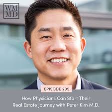 205: How Physicians Can Start Their Real Estate Journey with Peter Kim M.D. 