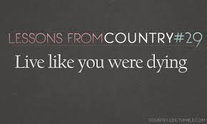 I went skydiving i went rocky mountain climbing i went 2.7 seconds on a bull named blue manchu and i loved deeper and i spoke sweeter and i gave forgiveness i'd been denying and he said someday i hope you get the chance to live like you were dying. Pin By Jordan Hamby On If That Ain T Country Country Music Quotes Country Lyrics Lyrics To Live By
